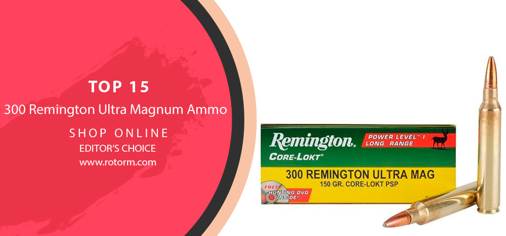300 Remington Ultra Magnum Ammo - Editor's Choice